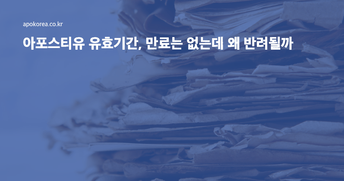 아포스티유 유효기간, 만료는 없는데 왜 반려될까