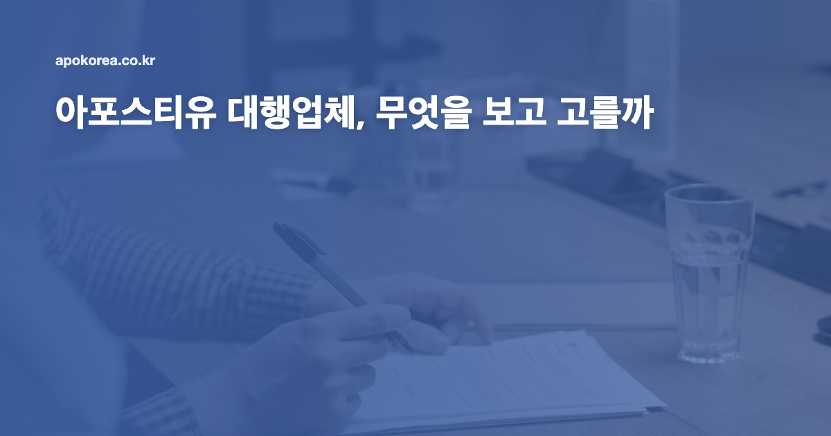 아포스티유 대행업체, 무엇을 보고 고를까