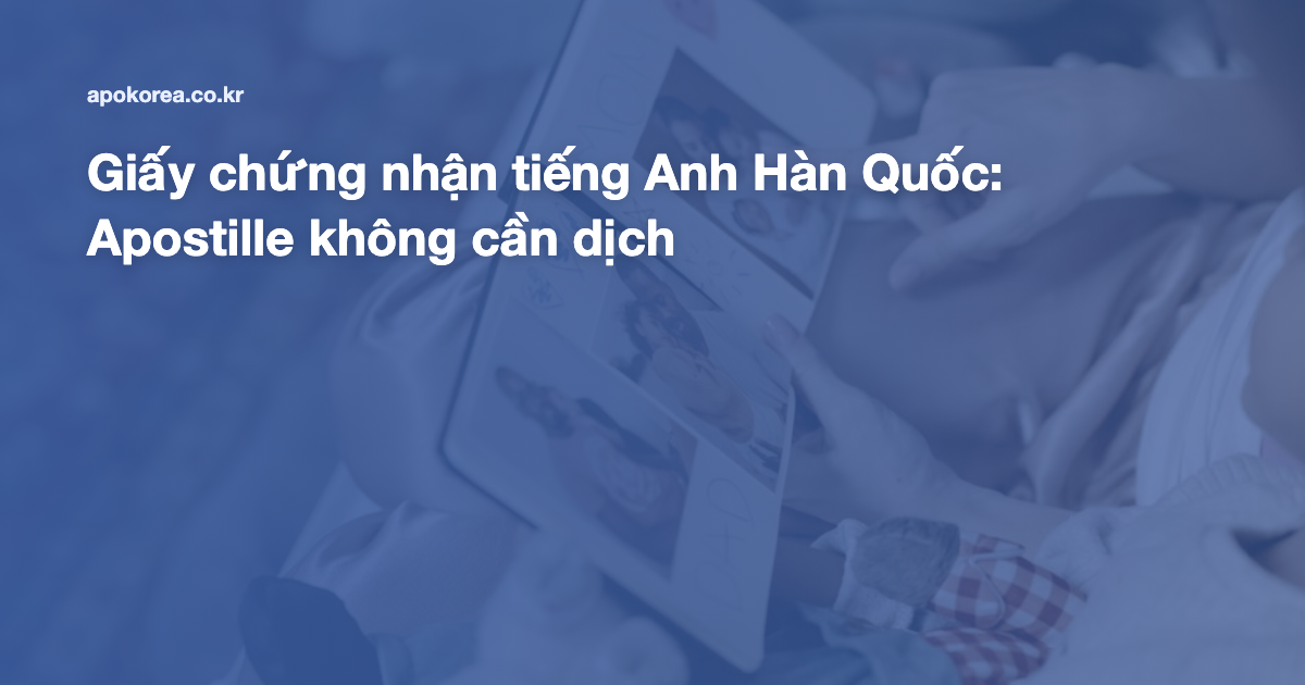 Giấy chứng nhận tiếng Anh Hàn Quốc: Apostille không cần dịch