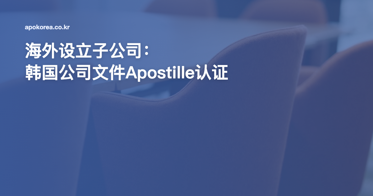 海外设立子公司：韩国公司文件Apostille认证